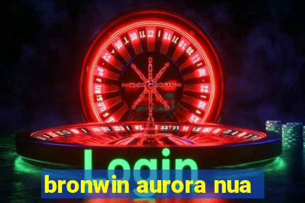 bronwin aurora nua